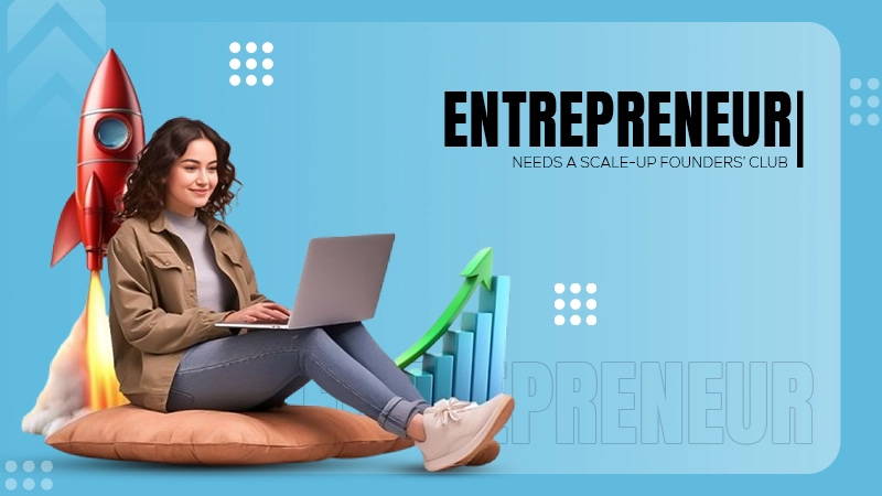 Entrepreneur Needs a Scale-Up Founders’ Club