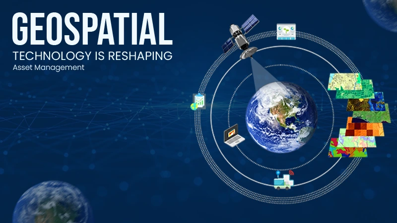 Geospatial Technology Is Reshaping Asset Management