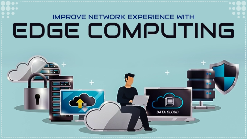 improve network experience with edge computing