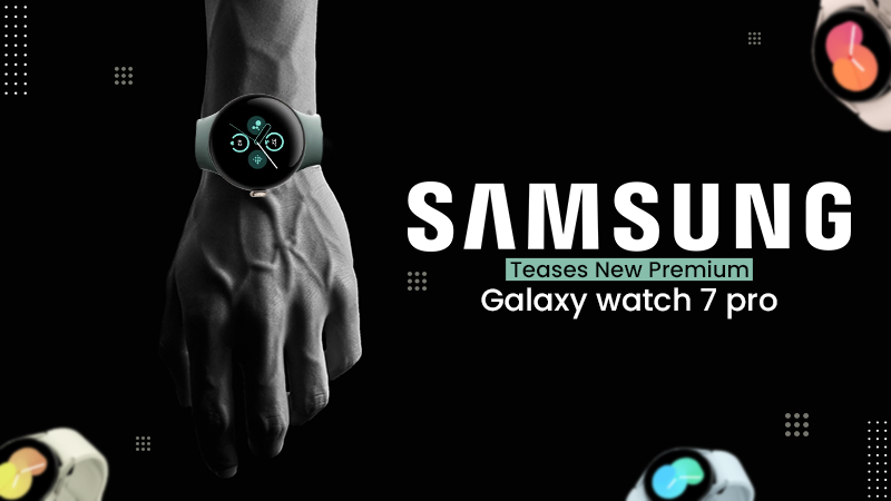 samsung teases new premium galaxy watch 7 pro