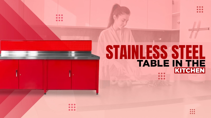 benefits of stainless steel work table in the kitchen