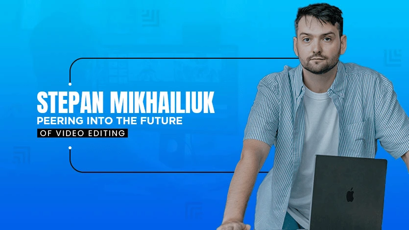 stepan mikhailiuk peering into the future of video editing (1)