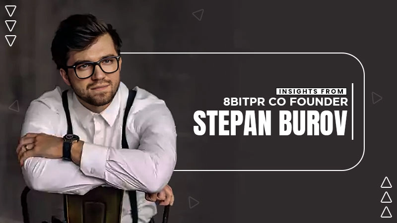 insights from 8bitpr co founder stepan burov