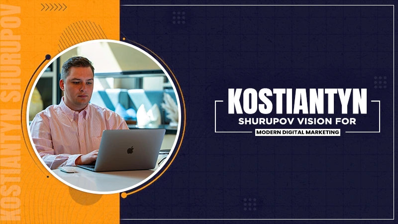 kostiantyn shurupov vision for modern digital marketing