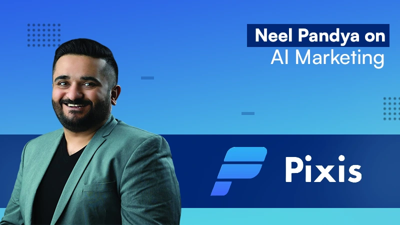 An Exclusive with Pixis CEO Neel Pandya