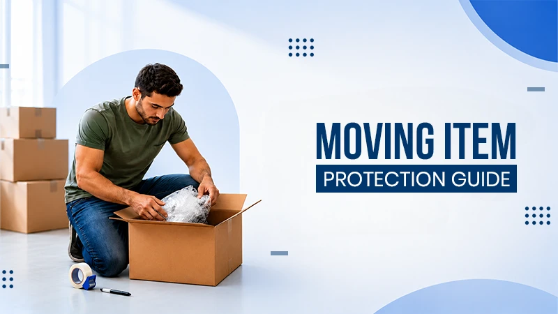 A Complete Guide to Protecting Your Items During a Move