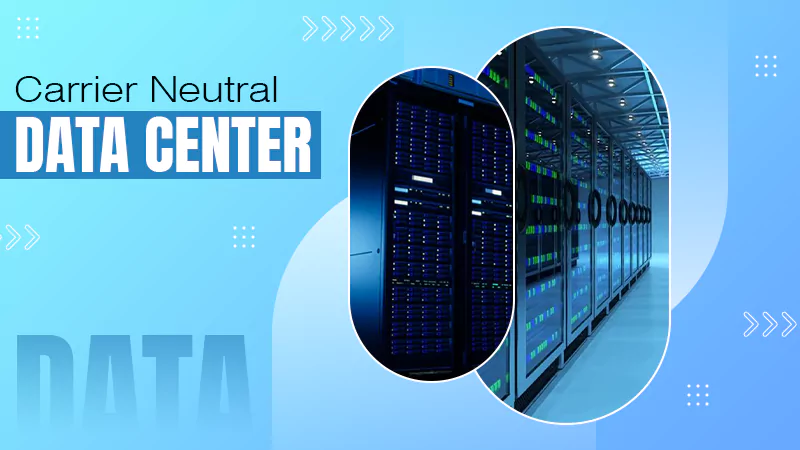 What is a Carrier Neutral Data Center? Explained Simply