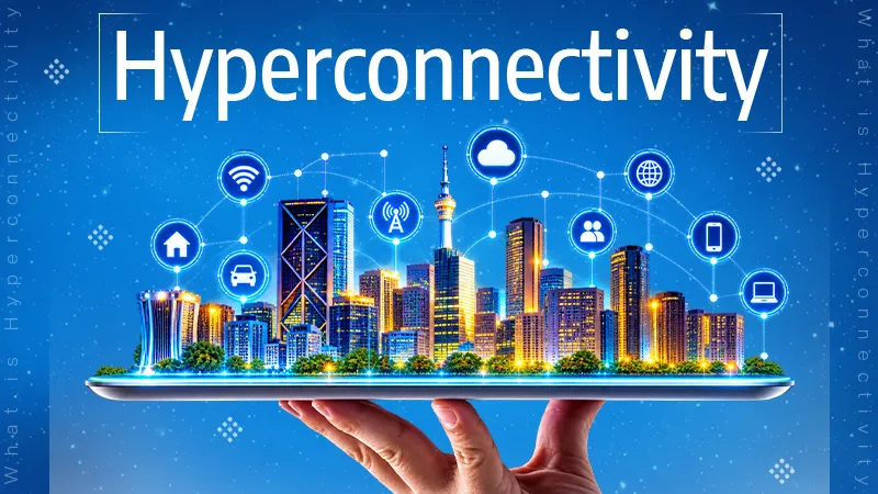 What is Hyperconnectivity? Future of Digital Communication